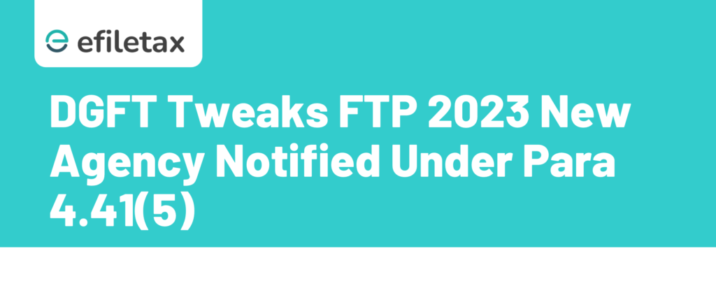 DGFT Tweaks FTP 2023 New Agency Notified Under Para 4.41(5)
