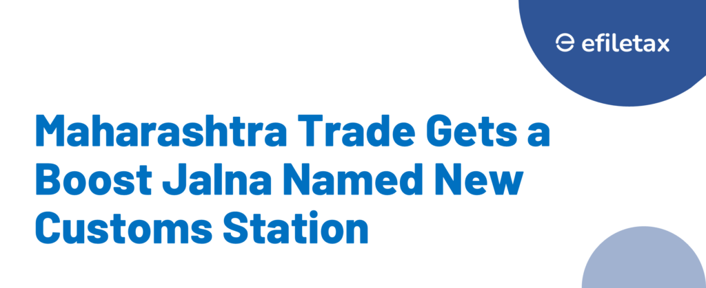 Maharashtra Trade Gets a Boost Jalna Named New Customs Station