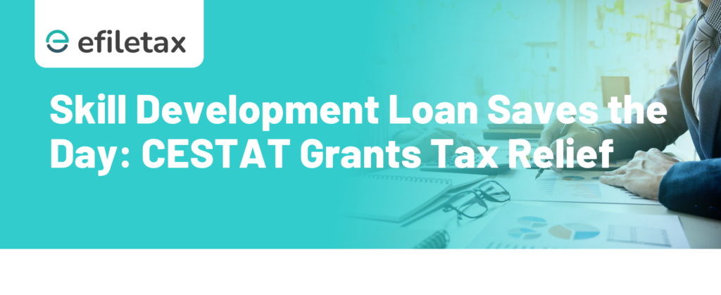 Skill Development Loan Saves the Day: CESTAT Grants Tax Relief
