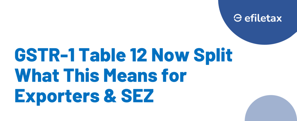 GSTR-1 Table 12 Now Split What This Means for Exporters & SEZ