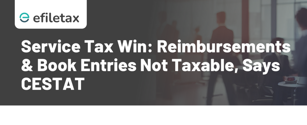 Service Tax Win: Reimbursements & Book Entries Not Taxable, Says CESTAT