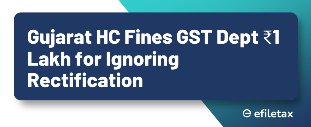 Gujarat HC Fines GST Dept ₹1 Lakh for Ignoring Rectification