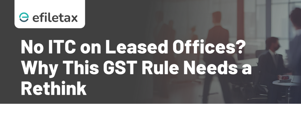 No ITC on Leased Offices? Why This GST Rule Needs a Rethink