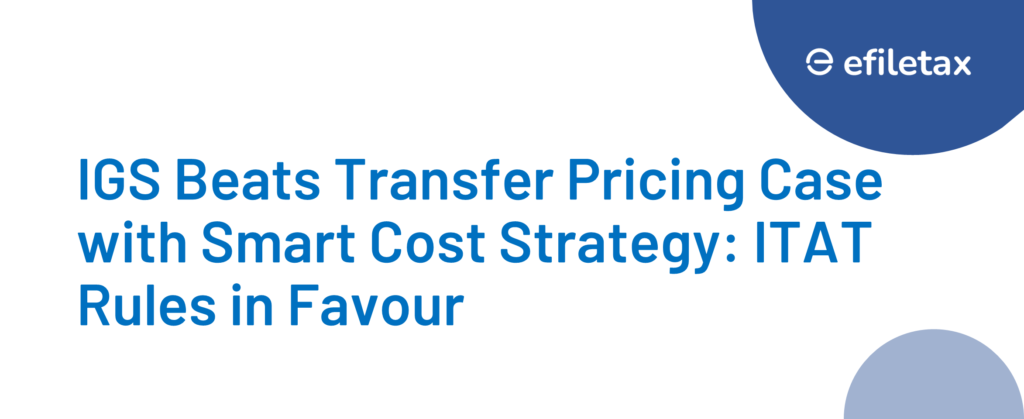 IGS Beats Transfer Pricing Case with Smart Cost Strategy: ITAT Rules in Favour.