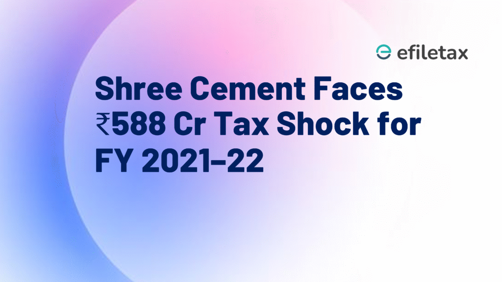 Shree Cement Faces ₹588 Cr Tax Shock for FY 2021–22