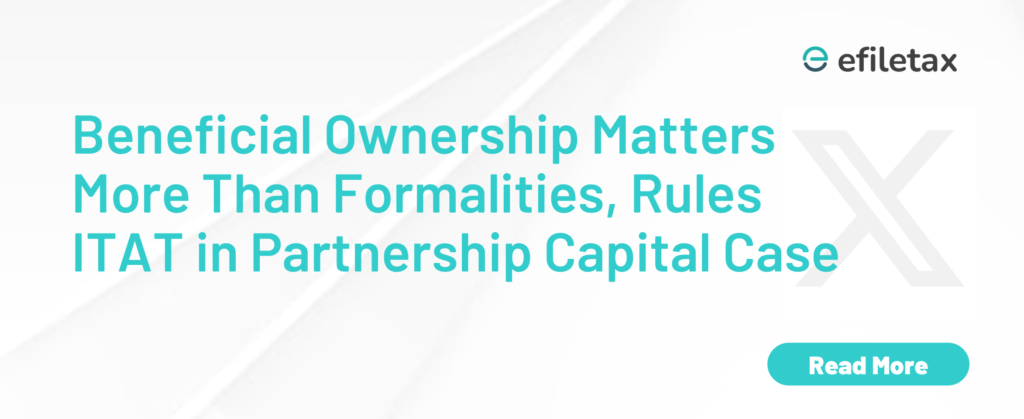 Beneficial Ownership Matters More Than Formalities, Rules ITAT in Partnership Capital Case