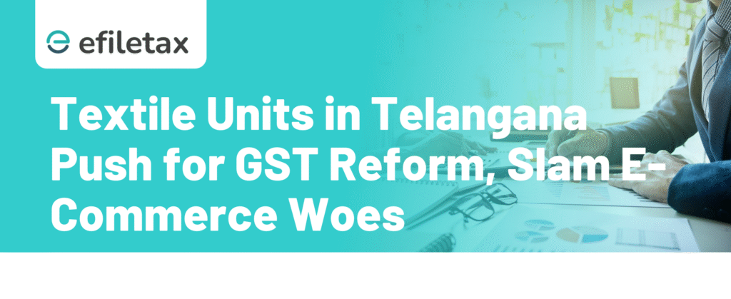 Textile Units in Telangana Push for GST Reform, Slam E-Commerce Woes