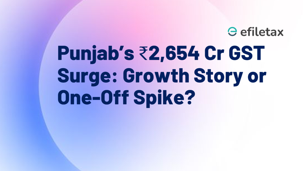 Punjab’s ₹2,654 Cr GST Surge: Growth Story or One-Off Spike?