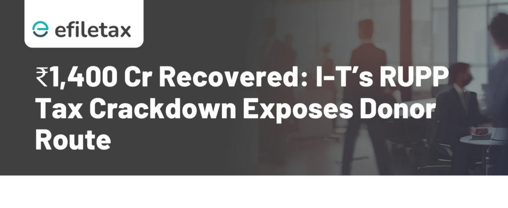 ₹1,400 Cr Recovered: I-T’s RUPP Tax Crackdown Exposes Donor Route