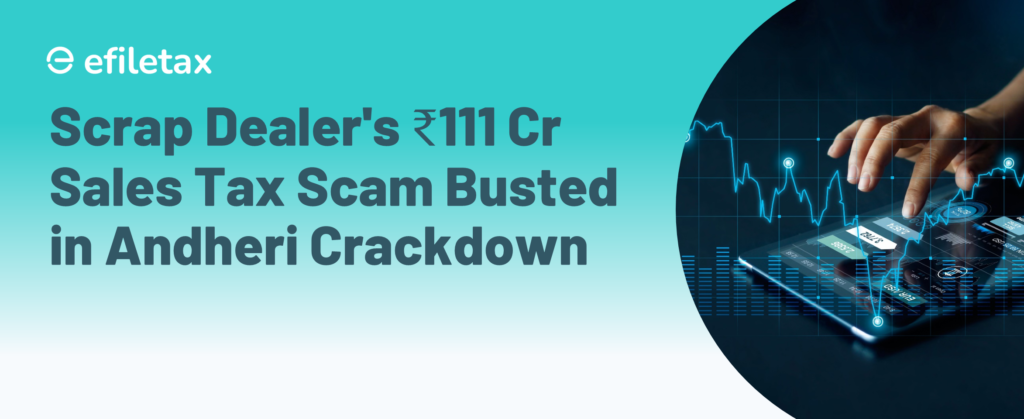 Scrap Dealer's ₹111 Cr Sales Tax Scam Busted in Andheri Crackdown