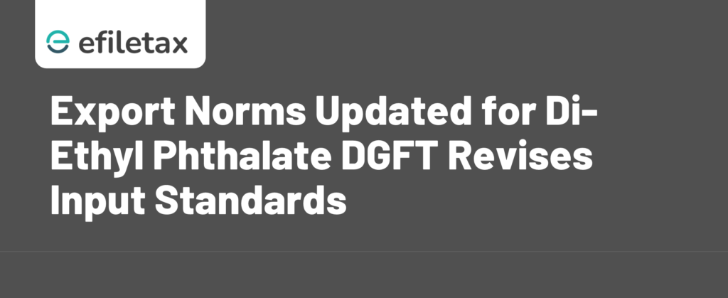 Export Norms Updated for Di-Ethyl Phthalate DGFT Revises Input Standards