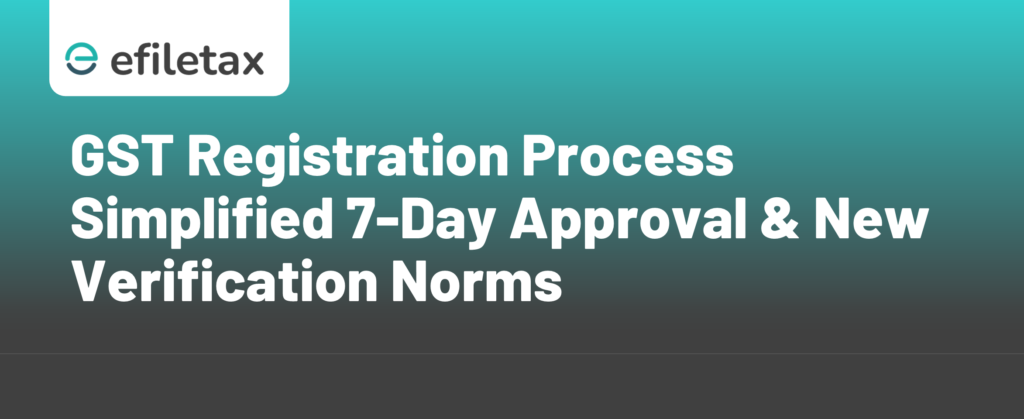 GST Registration Process Simplified 7-Day Approval & New Verification Norms
