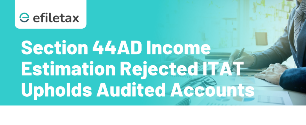 Section 44AD Income Estimation Rejected ITAT Upholds Audited Accounts