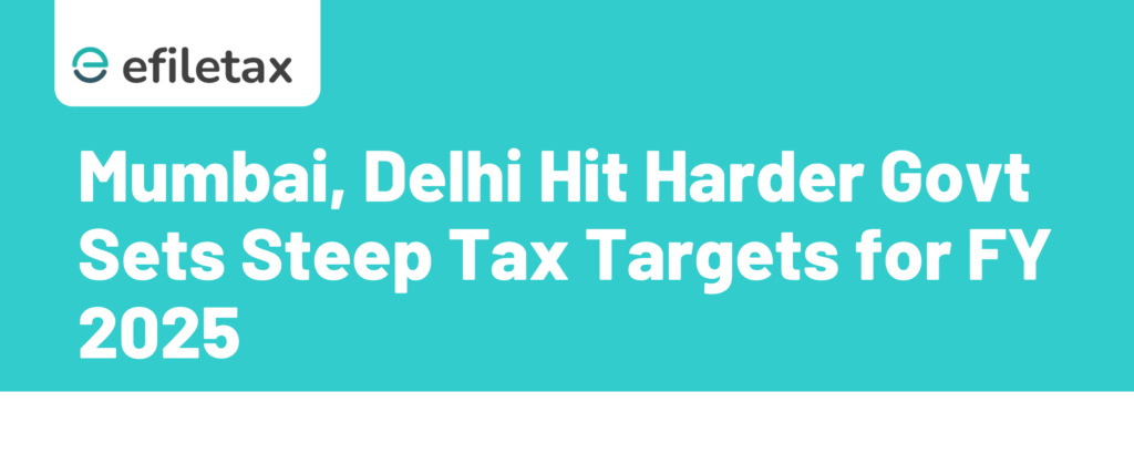 Mumbai, Delhi Hit Harder Govt Sets Steep Tax Targets for FY 2025