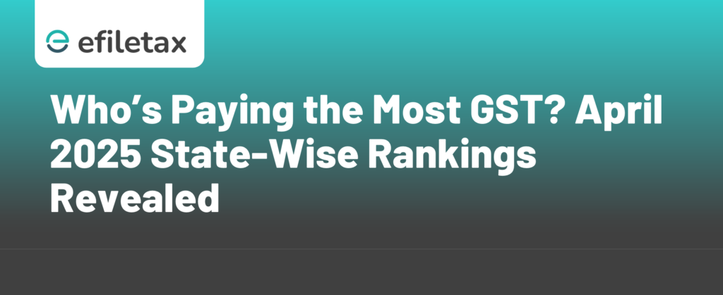 Who’s Paying the Most GST? April 2025 State-Wise Rankings Revealed