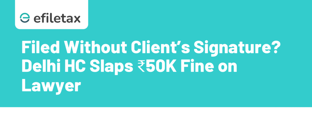 Filed Without Client’s Signature? Delhi HC Slaps ₹50K Fine on Lawyer