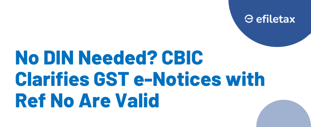 No DIN Needed? CBIC Clarifies GST e-Notices with Ref No Are Valid