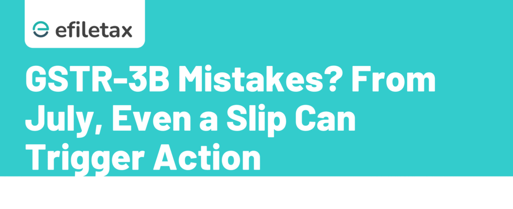 GSTR-3B Mistakes? From July, Even a Slip Can Trigger Action