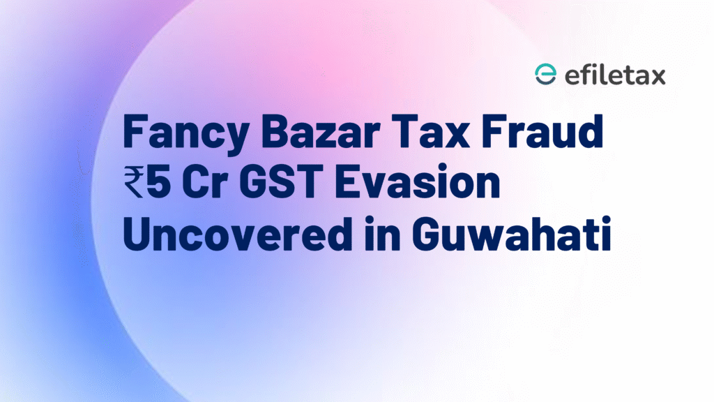 Fancy Bazar Tax Fraud: ₹5 Cr GST Evasion Uncovered in Guwahati