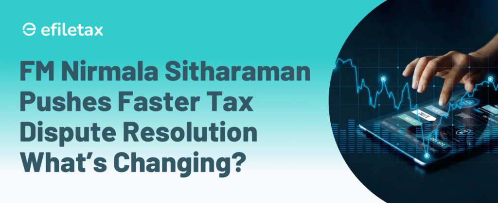 FM Nirmala Sitharaman Pushes Faster Tax Dispute Resolution What’s Changing?