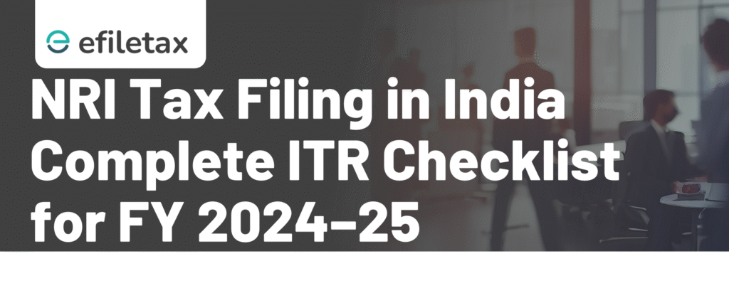 NRI Tax Filing in India Complete ITR Checklist for FY 2024β25