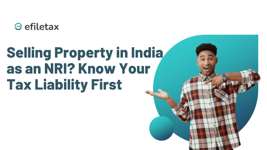 Selling Property in India as an NRI? Know Your Tax Liability First