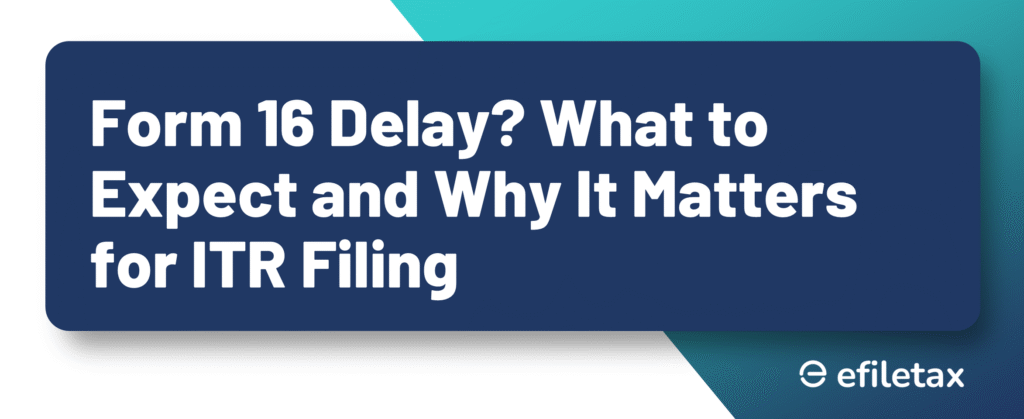 Form 16 Delay? What to Expect and Why It Matters for ITR Filing