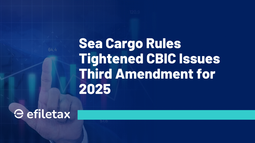 Sea Cargo Rules Tightened CBIC Issues Third Amendment for 2025
