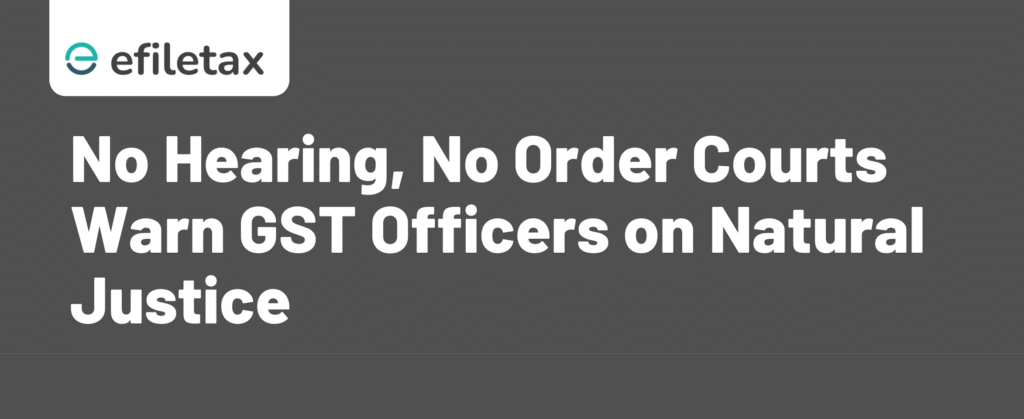 No Hearing, No Order Courts Warn GST Officers on Natural Justice