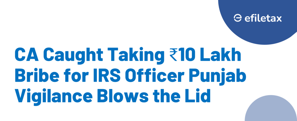 CA Caught Taking ₹10 Lakh Bribe for IRS Officer Punjab Vigilance Blows the Lid