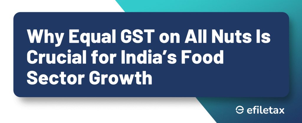 Why Equal GST on All Nuts Is Crucial for India’s Food Sector Growth