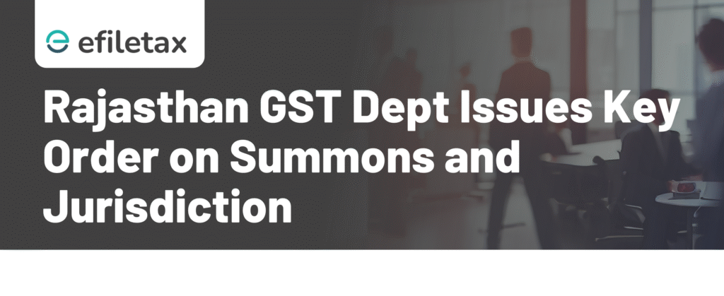 Rajasthan GST Dept Issues Key Order on Summons and Jurisdiction