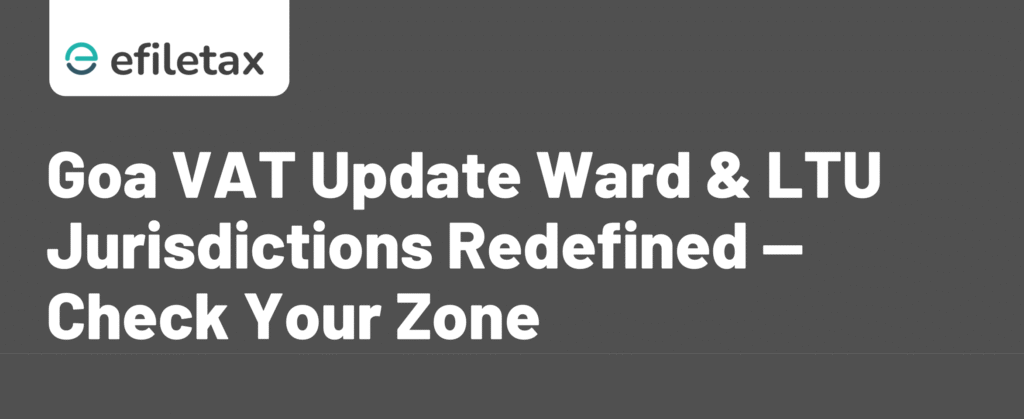 Goa VAT Update: Ward & LTU Jurisdictions Redefined — Check Your Zone