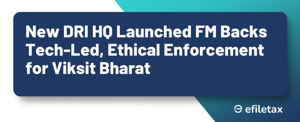 New DRI HQ Launched FM Backs Tech-Led, Ethical Enforcement for Viksit Bharat