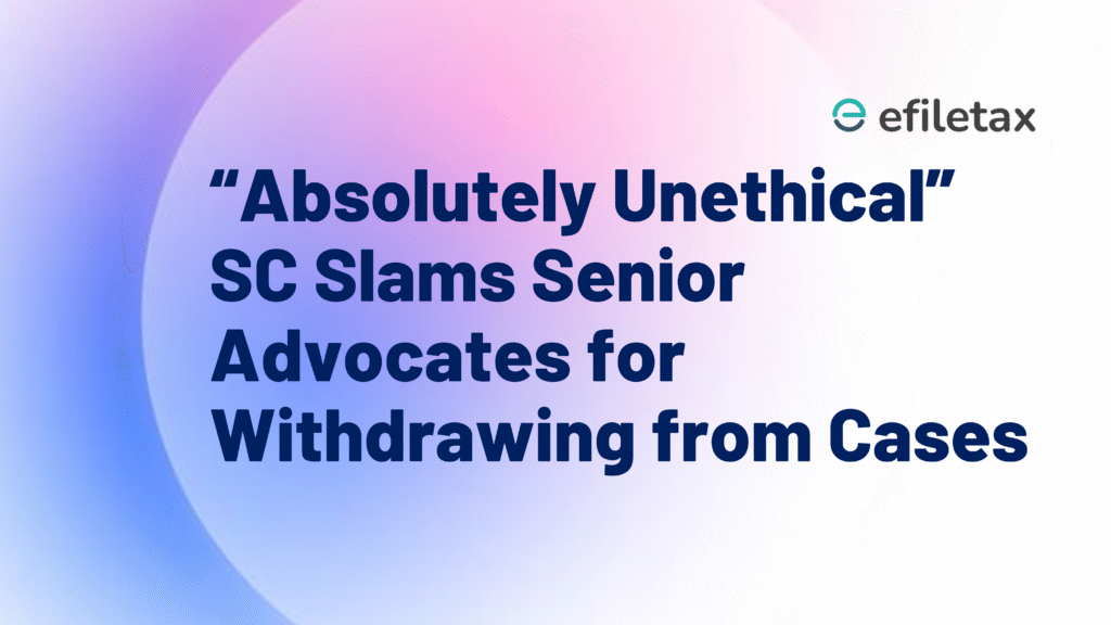 “Absolutely Unethical” SC Slams Senior Advocates for Withdrawing from Cases