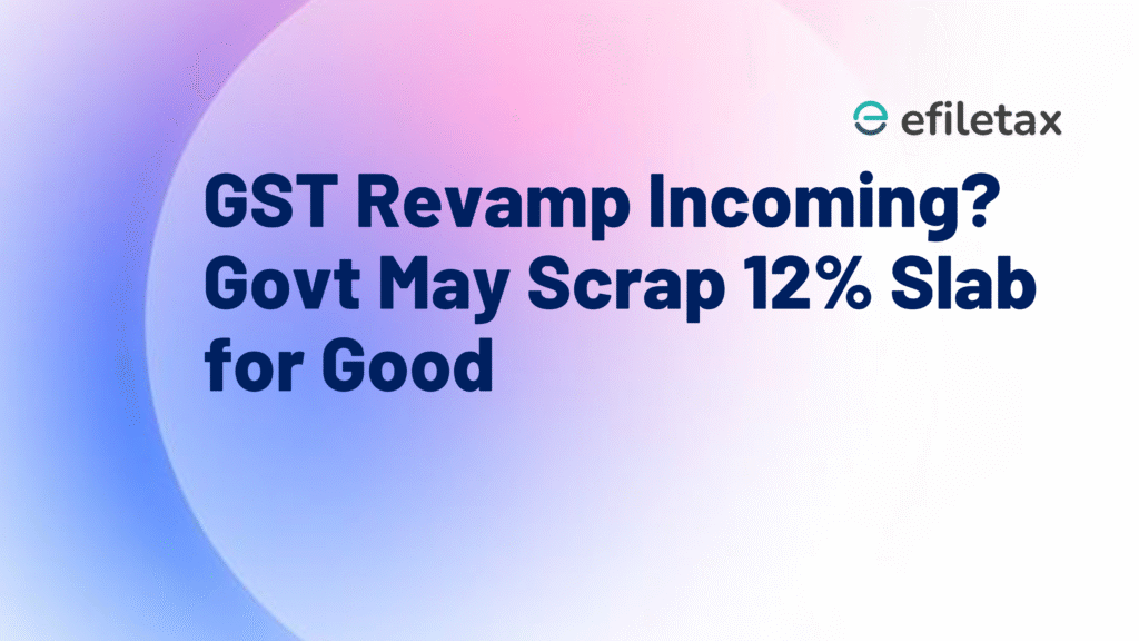 GST Revamp Incoming? Govt May Scrap 12% Slab for Good