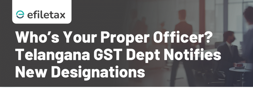 Who’s Your Proper Officer? Telangana GST Dept Notifies New Designations