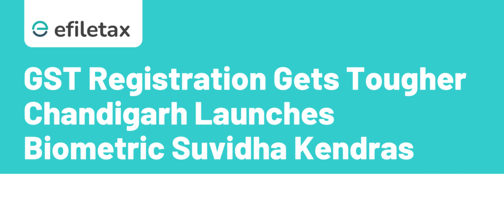 GST Registration Gets Tougher Chandigarh Launches Biometric Suvidha Kendras