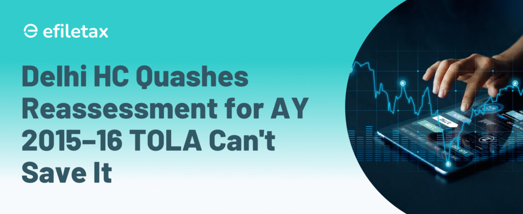 Delhi HC Quashes Reassessment for AY 2015–16 TOLA Can't Save It