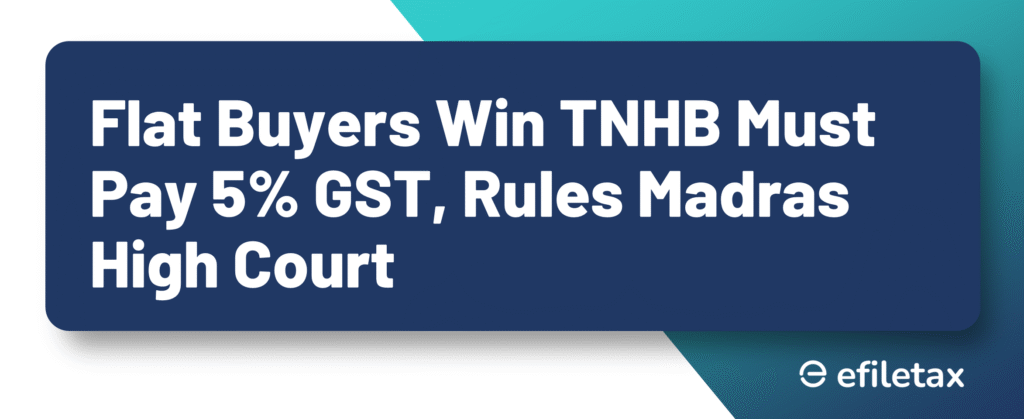 Flat Buyers Win: TNHB Must Pay 5% GST, Rules Madras High Court
