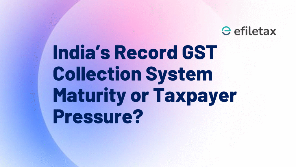 India’s Record GST Collection System Maturity or Taxpayer Pressure?