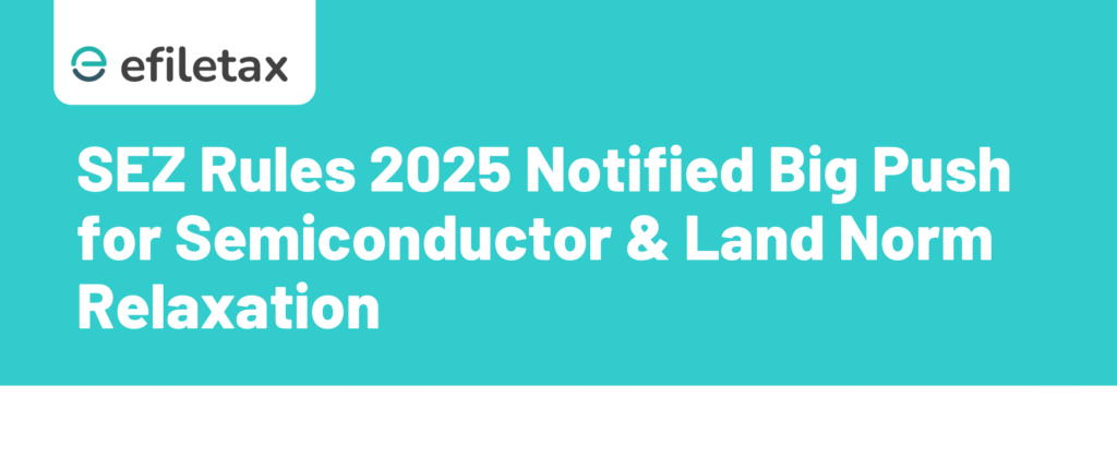 SEZ Rules 2025 Notified Big Push for Semiconductor & Land Norm Relaxation