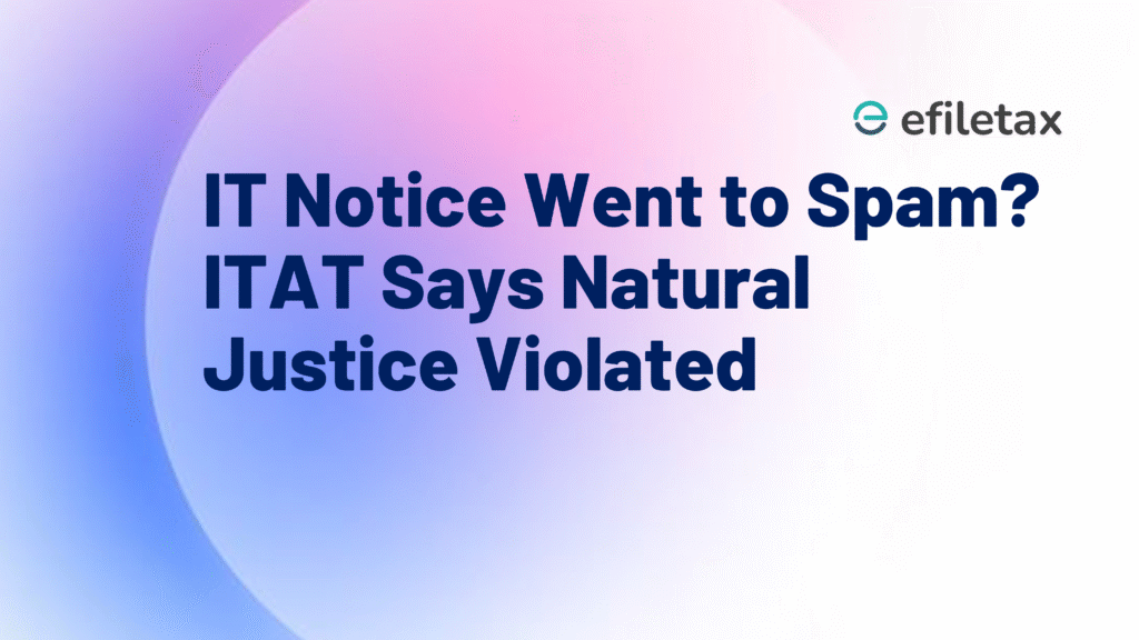 IT Notice Went to Spam? ITAT Says Natural Justice Violated