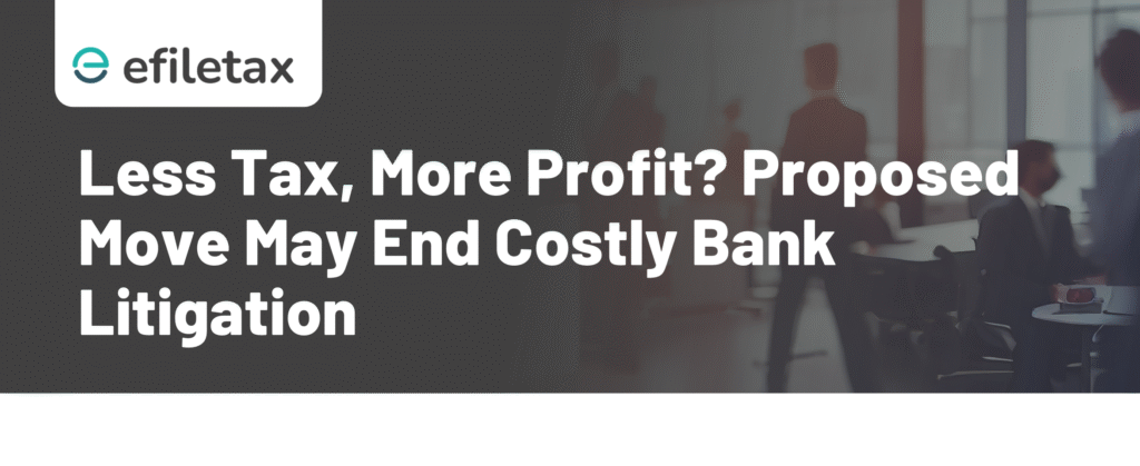 Less Tax, More Profit? Proposed Move May End Costly Bank Litigation