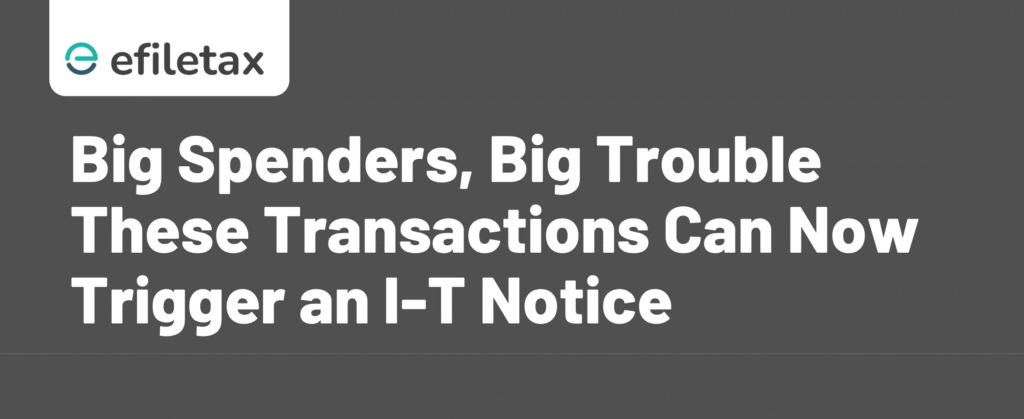 Big Spenders, Big Trouble These Transactions Can Now Trigger an I-T Notice