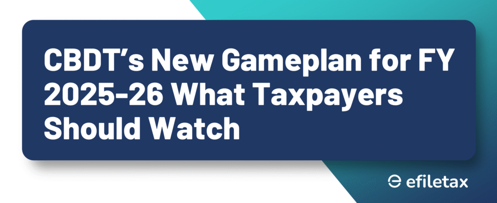CBDT’s New Gameplan for FY 2025-26 What Taxpayers Should Watch