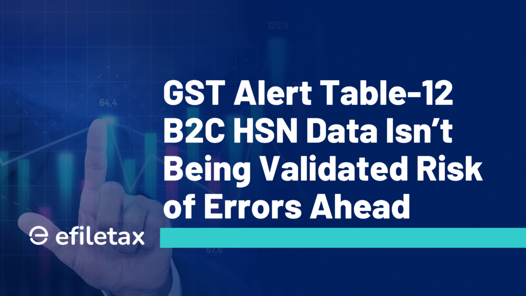 GST Alert Table-12 B2C HSN Data Isn’t Being Validated Risk of Errors Ahead