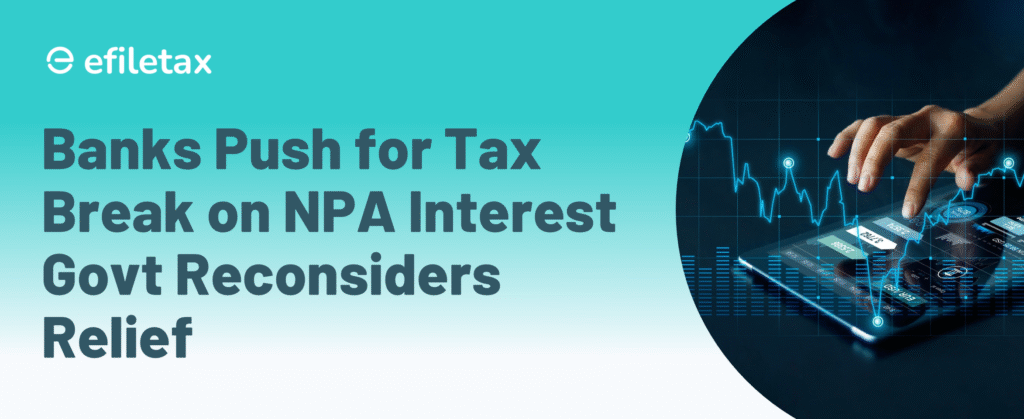 Banks Push for Tax Break on NPA Interest Govt Reconsiders Relief