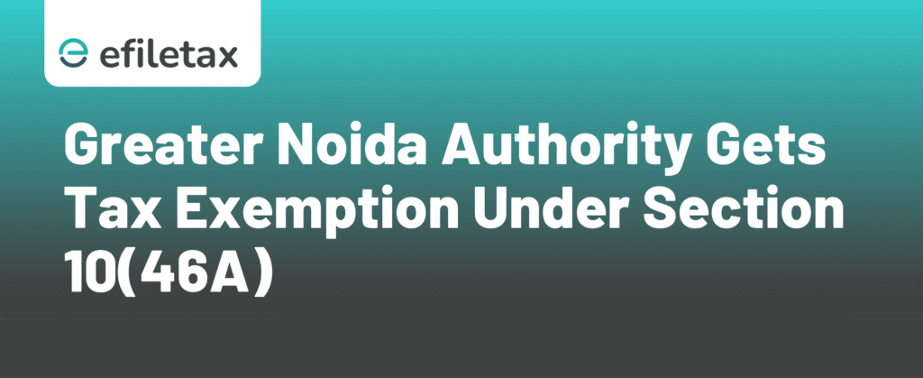 Greater Noida Authority Gets Tax Exemption Under Section 10(46A)