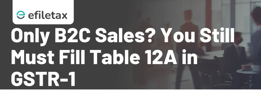 Only B2C Sales? You Still Must Fill Table 12A in GSTR-1